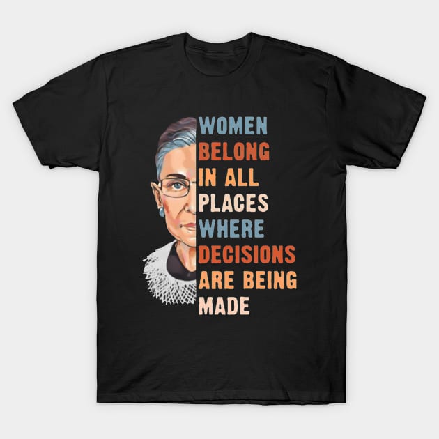 Women Belong In All Place Where Decisions Are Being Made T-Shirt by neilholman